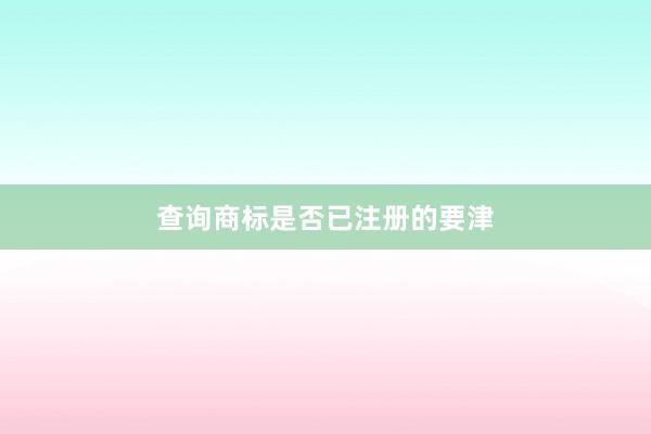 查询商标是否已注册的要津