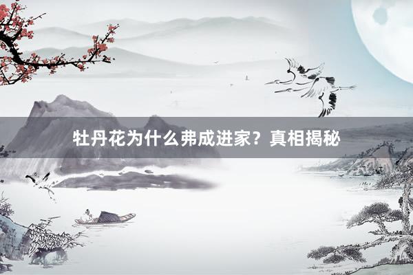 牡丹花为什么弗成进家？真相揭秘